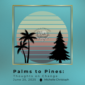 Palms to Pines: Thoughts on Change